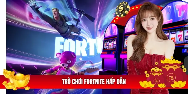 Trò chơi Fortnite hấp dẫn